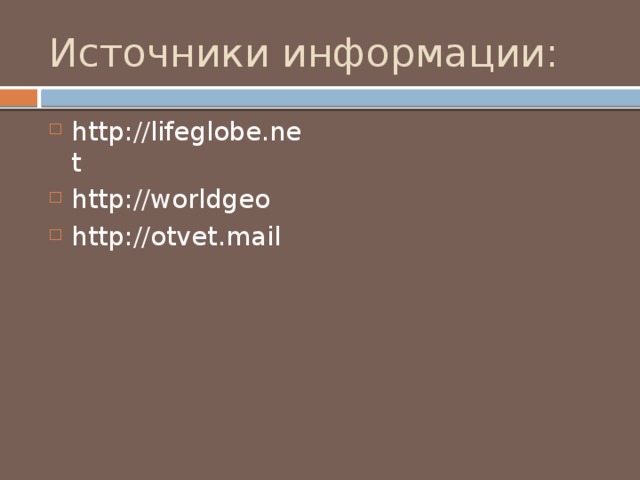 Источники информации: http://lifeglobe.net http://worldgeo http://otvet.mail 