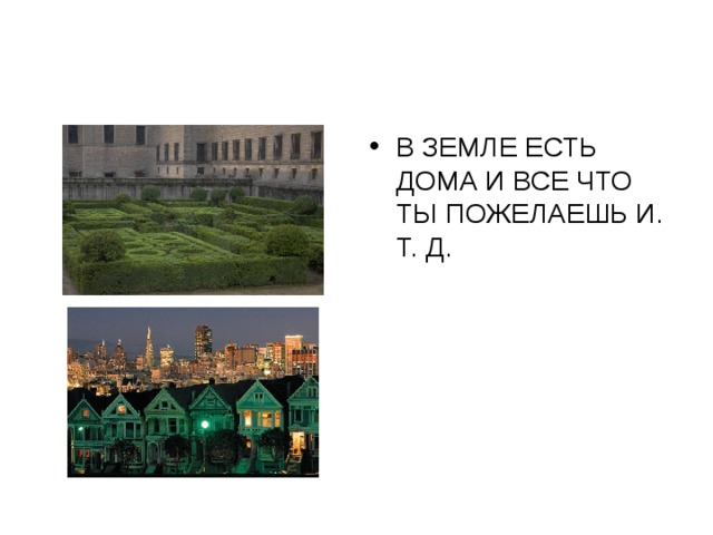 В ЗЕМЛЕ ЕСТЬ ДОМА И ВСЕ ЧТО ТЫ ПОЖЕЛАЕШЬ И. Т. Д. 
