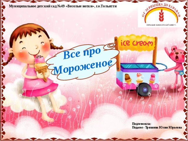 Все про Мороженое Муниципальное детский сад №49 «Веселые нотки», г.о.Тольятти Подготовила: Педагог- Тришина Юлия Юрьевна 