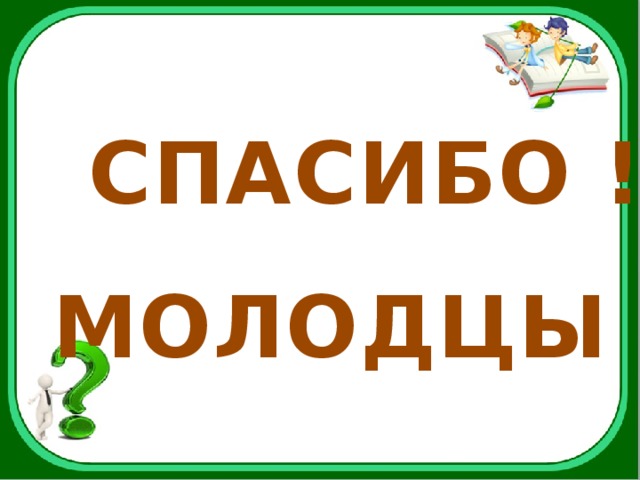 СПАСИБО !  МОЛОДЦЫ ! 