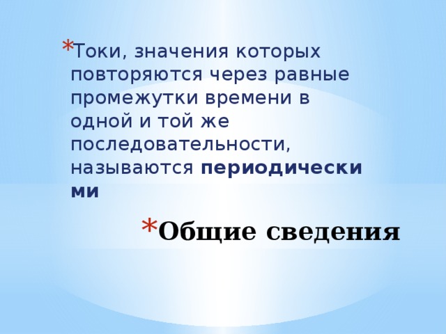 Токи, значения которых повторяются через равные промежутки времени в одной и той же последовательности, называются  периодическими Общие сведения 