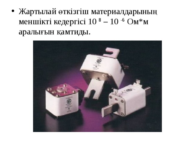 Жартылай өткізгіш материалдарының меншікті кедергісі 10 8 – 10 -6 Ом*м аралығын қамтиды. 