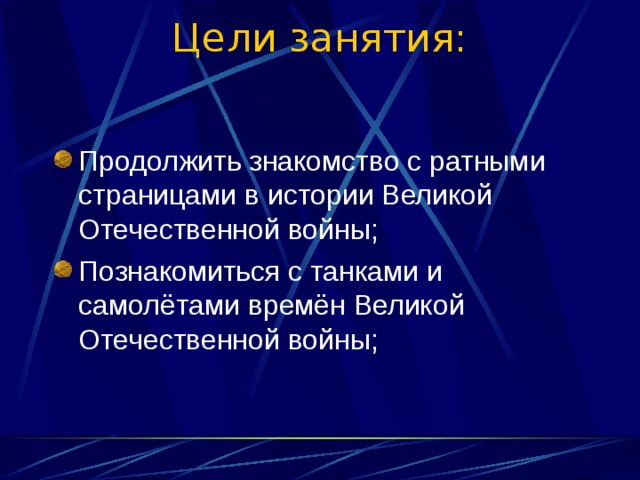 Цели занятия:    Продолжить знакомство с ратными страницами в истории Великой Отечественной войны; Познакомиться с танками и самолётами времён Великой Отечественной войны; 