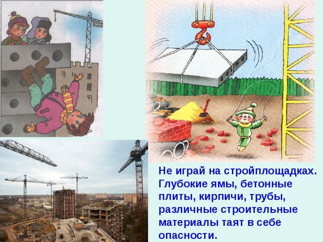 Не играй на стройплощадках. Глубокие ямы, бетонные плиты, кирпичи, трубы, различные строительные материалы таят в себе опасности.  