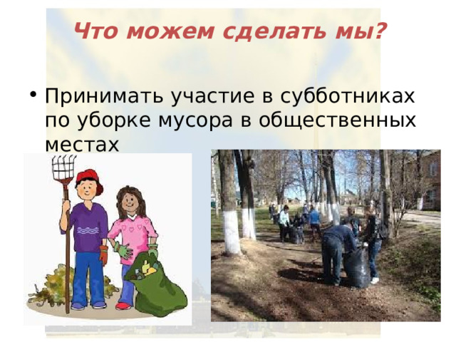 Что можем сделать мы? Принимать участие в субботниках по уборке мусора в общественных местах 