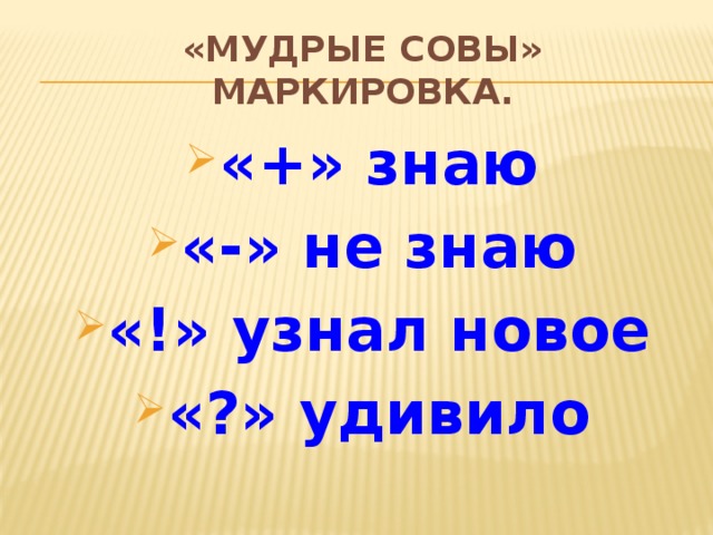 «Мудрые совы» Маркировка. «+» знаю «-» не знаю «!» узнал новое «?» удивило 