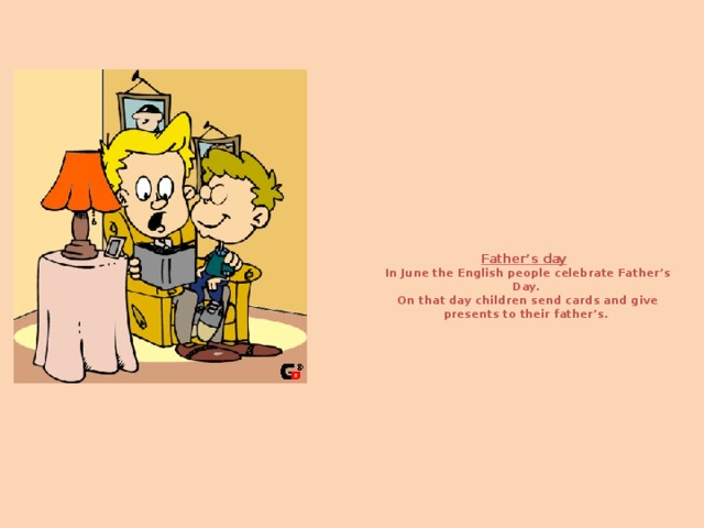 Father’s day     In June the English people celebrate Father’s Day.  On that day children send cards and give presents to their father’s.    