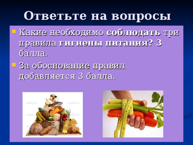 Ответьте на вопросы Какие необходимо соблюдать  три правила  гигиены   питания? 3 балла. За обоснование правил добавляется 3 балла.  