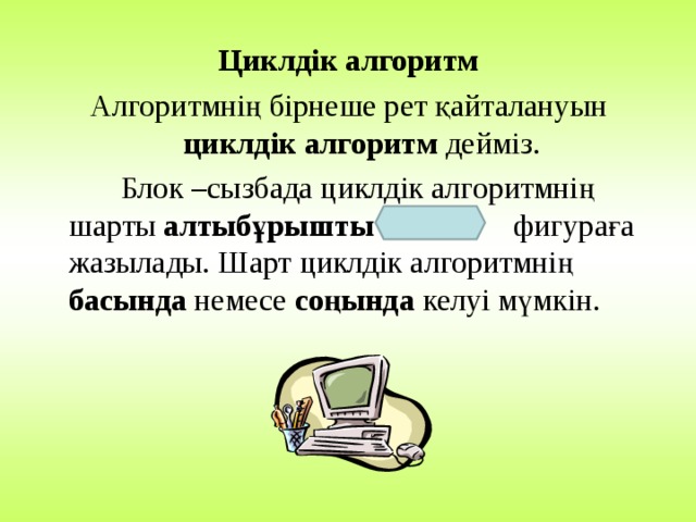 Мақсаты: «Алгоритм» ұғымын қалыптастыру және оның түрлерімен таныса отырып, оларға мысал келтіре білу.  