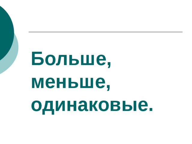 Больше, меньше, одинаковые. 