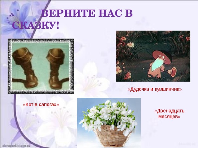  ВЕРНИТЕ НАС В СКАЗКУ! «Дудочка и кувшинчик» «Кот в сапогах» «Двенадцать месяцев» 