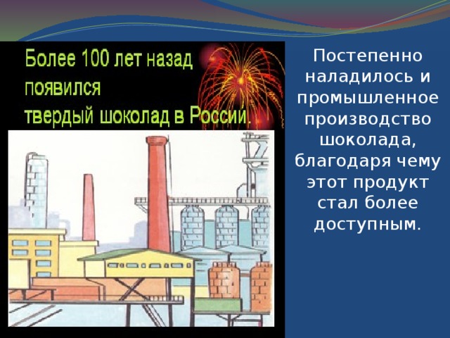 Первым европейцем, попробовавшим напиток был Колумб . Однако путешественнику шоколад не понравился (он был горький). А вот Кортес , узнав о качествах шоколада, привез какао-бобы в Испанию. Умные испанцы добавили в шоколад сахар. И новый вкус напитка стал очень популярным. 