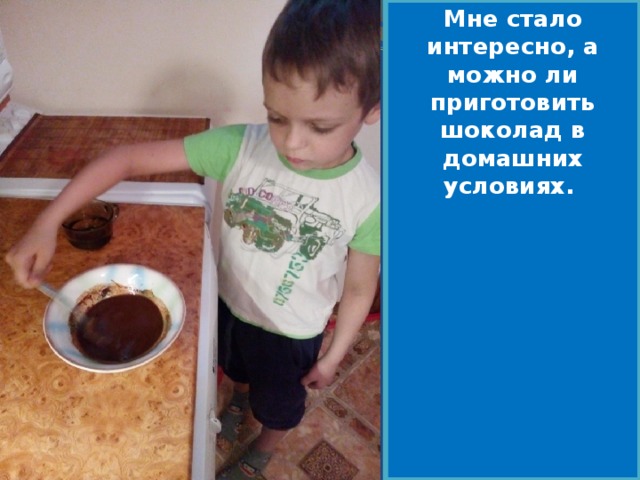 Беседа с медсестрой Ольгой Ивановной подтвердила мои предположения о пользе шоколада. Шоколад полезен, если он настоящий и если съедать его немного. Шоколад поднимает настроение В состав какао-бобов входят вещества, которые уничтожают вредоносные бактерии, а значит препятствуют разрушению зубов 