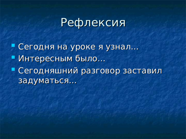 Рефлексия Сегодня на уроке я узнал… Интересным было… Сегодняшний разговор заставил задуматься… 