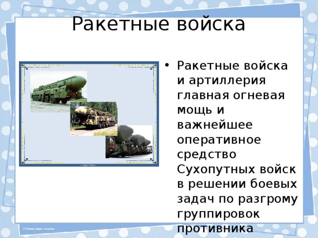 Ракетные войска Ракетные войска и артиллерия главная огневая мощь и важнейшее оперативное средство Сухопутных войск в решении боевых задач по разгрому группировок противника 
