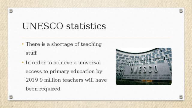 UNESCO statistics There is a shortage of teaching stuff In order to achieve a universal access to primary education by 2019 9 million teachers will have been required. 