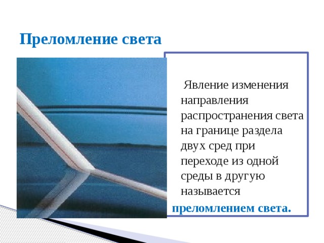 Преломление света  Явление изменения направления распространения света на границе раздела двух сред при переходе из одной среды в другую называется преломлением света. 