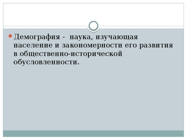 Демография -   наука, изучающая население и закономерности его развития в общественно-исторической обусловленности. 