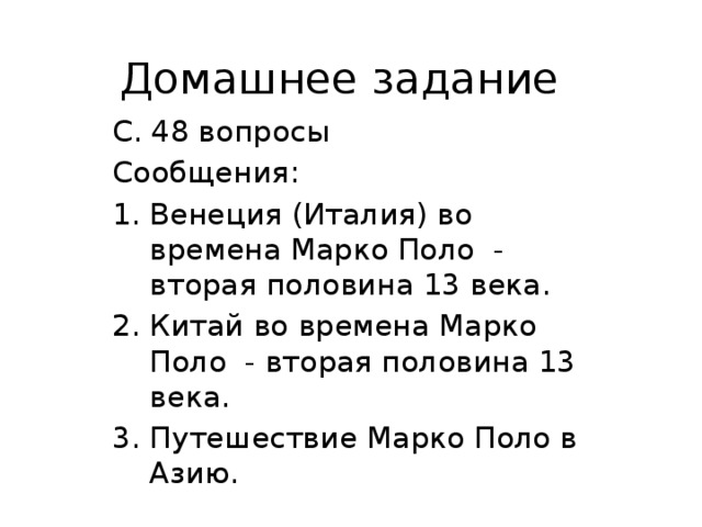 Домашнее задание С. 48 вопросы Сообщения: Венеция (Италия) во времена Марко Поло - вторая половина 13 века. Китай во времена Марко Поло - вторая половина 13 века. Путешествие Марко Поло в Азию. 