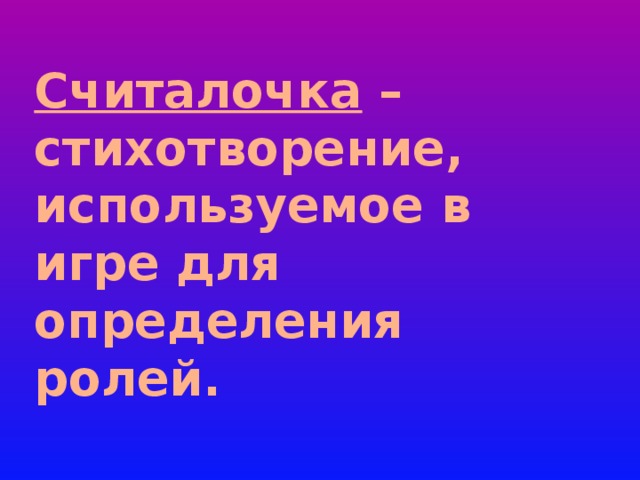 Считалочка – стихотворение, используемое в игре для определения ролей. 