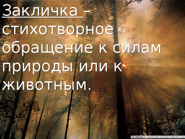 Закличка – стихотворное обращение к силам природы или к животным.  