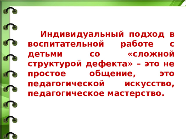  Индивидуальный подход в воспитательной работе с детьми со «сложной структурой дефекта» – это не простое общение, это педагогической искусство, педагогическое мастерство.  