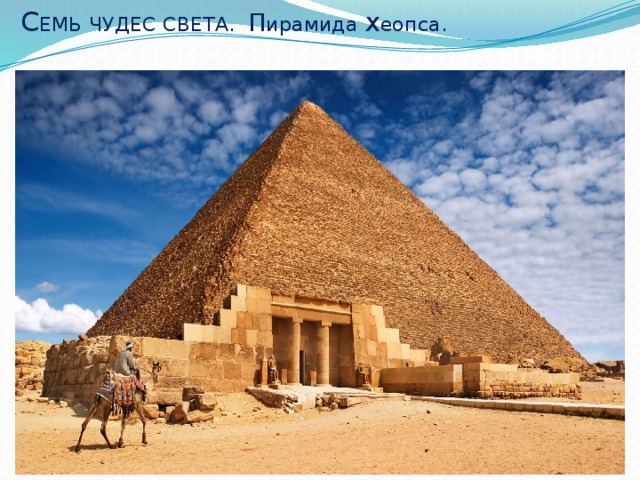 С ЕМЬ ЧУДЕС СВЕТА. П ирамида х еопса. 