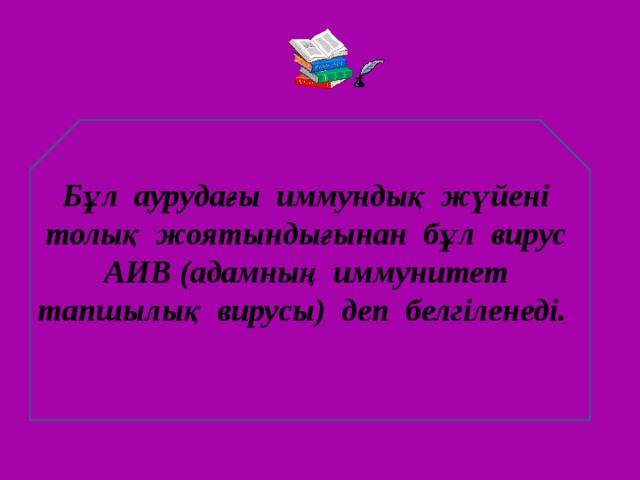 Бұл аурудағы иммундық жүйені толық жоятындығынан бұл вирус АИВ (адамның иммунитет тапшылық вирусы) деп белгіленеді.  