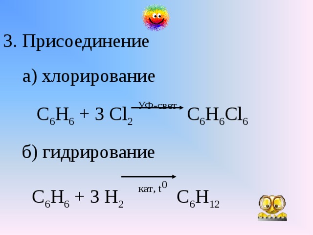 3. Присоединение  а) хлорирование  С 6 Н 6 + 3 С l 2  УФ-свет С 6 Н 6 С l 6   б) гидрирование  С 6 Н 6 + 3 Н 2  кат , t 0 С 6 Н 12 