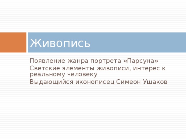 Живопись Появление жанра портрета «Парсуна» Светские элементы живописи, интерес к реальному человеку Выдающийся иконописец Симеон Ушаков 
