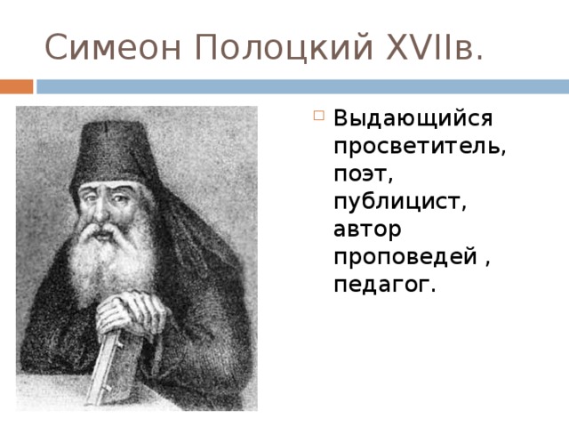 Симеон Полоцкий XVII в. Выдающийся просветитель, поэт, публицист, автор проповедей , педагог. 