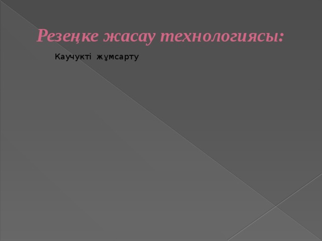 Вулканизациялау Резеңке жасау технологиясы: Каучукті жұмсарту Резеңке қоспасын дайындау Шала фабрикат жасау 