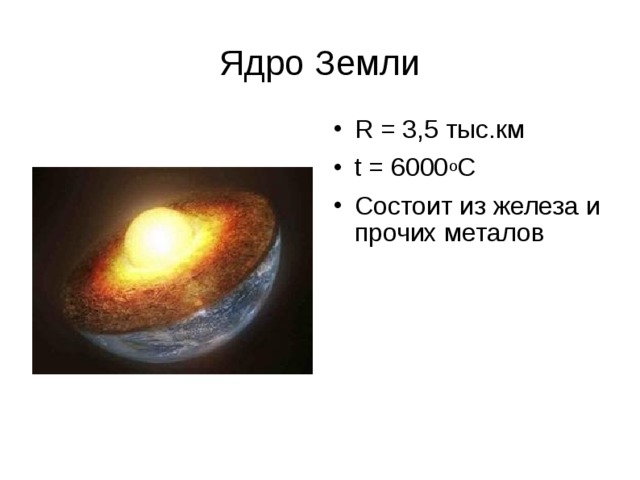 Ядро Земли R = 3,5 тыс.км t = 6000 o C Состоит из железа и прочих металов 