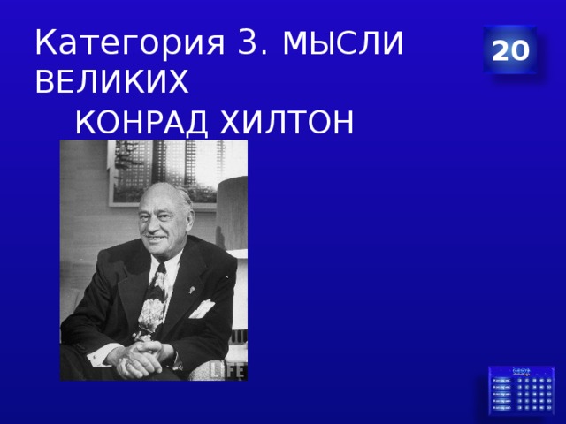 Категория 3. МЫСЛИ ВЕЛИКИХ 20  КОНРАД ХИЛТОН 