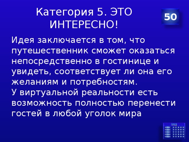 Категория 5. ЭТО ИНТЕРЕСНО! 50 Идея заключается в том , что путешественник сможет оказаться непосредственно в гостинице и увидеть , соответствует ли она его желаниям и потребностям . У виртуальной реальности есть возможность полностью перенести гостей в любой уголок мира  Составитель Латышева Оксана Геннадиевна  