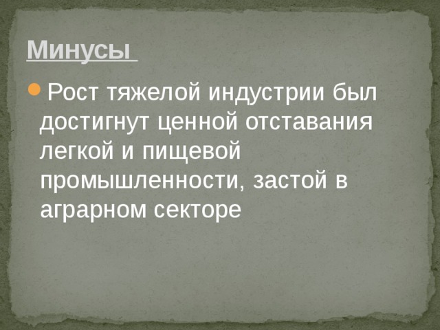 Минусы Рост тяжелой индустрии был достигнут ценной отставания легкой и пищевой промышленности, застой в аграрном секторе 