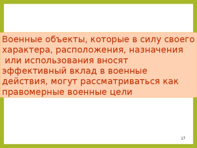 Военные объекты, которые в силу своего характера, расположения, назначения  или использования вносят эффективный вклад в военные действия, могут рассматриваться как правомерные военные цели  