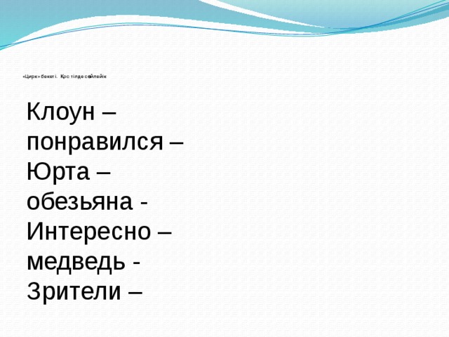     «Цирк» бекеті. Қос тілде сөйлейік   Клоун – понравился – Юрта – обезьяна - Интересно – медведь - Зрители – 