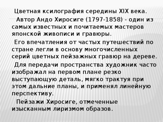  Цветная ксилография середины XIX века.  Автор Андо Хиросиге (1797-1858) - один из самых известных и почитаемых мастеров японской живописи и гравюры.  Его впечатления от частых путешествий по стране легли в основу многочисленных серий цветных пейзажных гравюр на дереве.  Для передачи пространства художник часто изображал на первом плане резко выступающую деталь, мягко трактуя при этом дальние планы, и применял линейную перспективу.  Пейзажи Хиросиге, отмеченные изысканным лиризмом образов. 