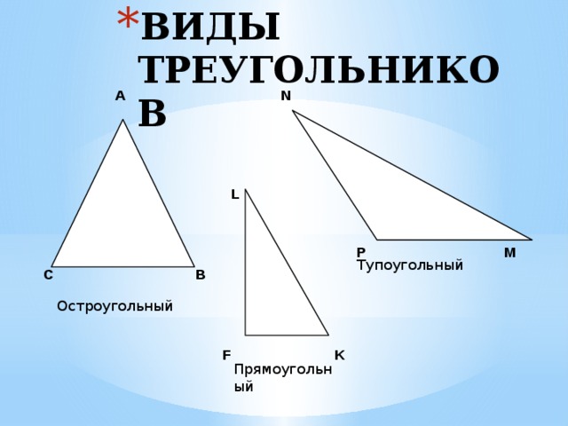 ВИДЫ ТРЕУГОЛЬНИКОВ Прямоугольный А N L M P Тупоугольный   В С Остроугольный K F 