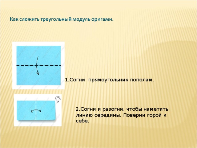 1. C огни прямоугольник пополам. 2.Согни и разогни, чтобы наметить линию середины. Поверни горой к себе. 