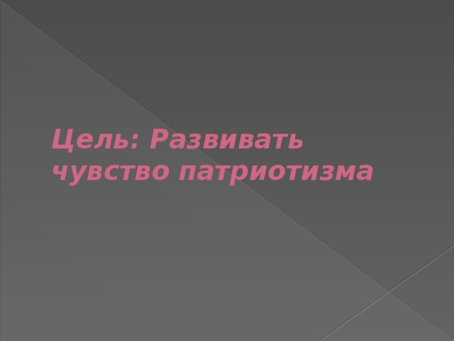 Цель: Развивать чувство патриотизма 