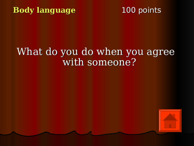 1 00 points Body language What do you do when you agree with someone ? 