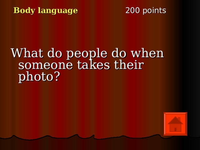 2 00 points Body language What do people do when someone takes their photo ? 