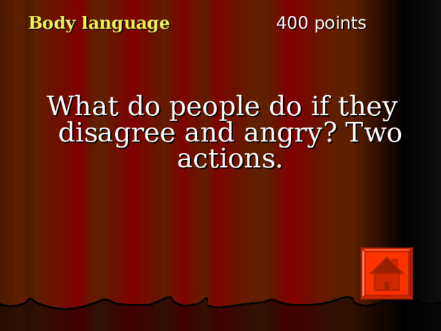 4 00 points Body language What do people do if they disagree and angry ? Two actions. 