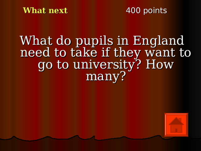 4 00 points What next What do pupils in England need to take if they want to go to university? How many? 