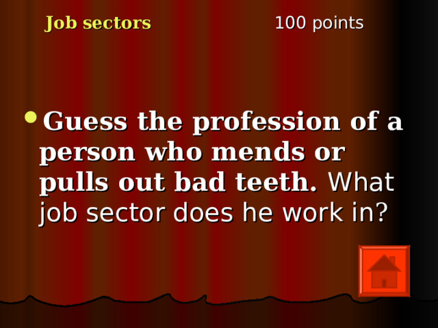 1 00 points Job sectors Guess the profession of a person who mends or pulls out bad teeth. What job sector does he work in ? 