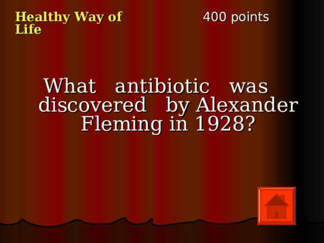 4 00 points Healthy Way of Life What antibiotic was discovered by Alexander Fleming in 1928? 