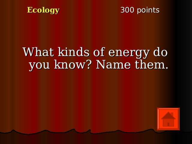 3 00 points Ecology What kinds of energy do you know ? Name them. 