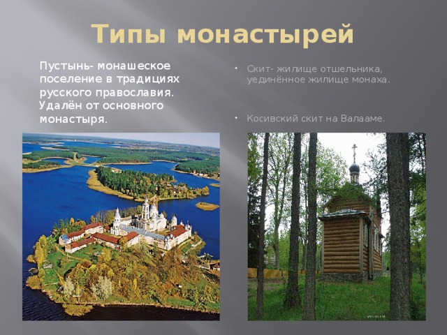 Типы монастырей Пустынь- монашеское поселение в традициях русского православия. Удалён от основного монастыря. Нилова Пустынь на озере Селигер. Скит- жилище отшельника, уединённое жилище монаха. Косивский скит на Валааме. 